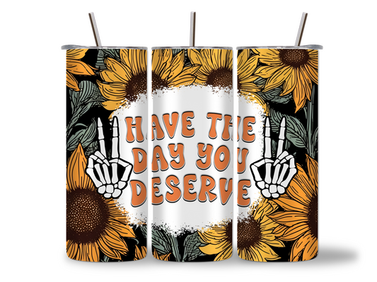 Have the Day you Deserve - Tumbler & Bottle